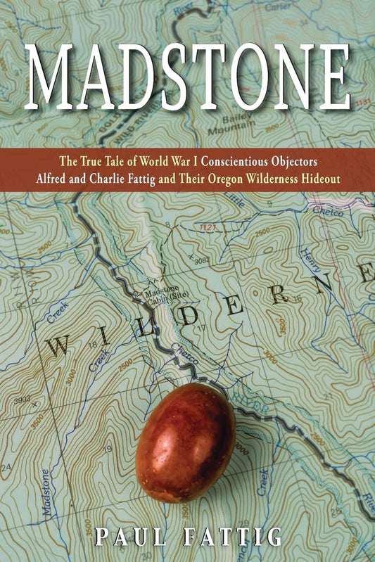 Madstone: The True Tale of World War I Conscientious Objectors Alfred and Charlie Fattig and Their Oregon Wilderness Hideout
