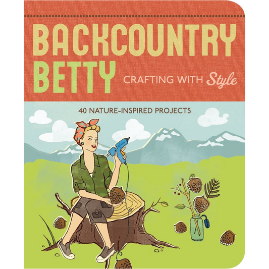 Backcountry Betty: Crafting with Style : Nature-Inspired Projects