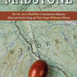 Madstone: The True Tale of World War I Conscientious Objectors Alfred and Charlie Fattig and Their Oregon Wilderness Hideout
