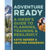 Adventure Ready - A Hiker's Guide to Planning, Training & Resiliency