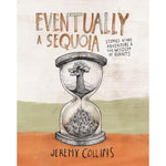 Eventually a Sequoia - Stories of Art, Adventure & the Wisdom of Giants