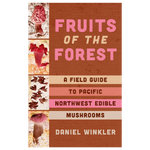 Fruits of the Forest: A Field Guide to Pacific Northwest Edible Mushrooms