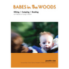 Babes in the Woods: Hiking, Camping & Boating with Babies and Young Children
