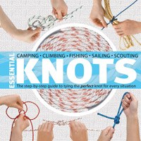 Essential Knots: The Step-by-Step Guide to Tying the Perfect Knot for Every Situation